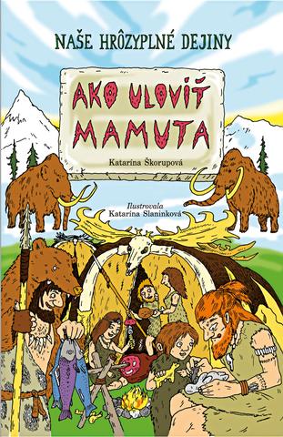 Kniha: Ako uloviť mamuta - Naše hrôzyplné dejiny III. - Katarína Škorupová