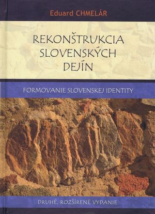 Kniha: Rekonštrukcia slovenských dejín - 2. rozšírené vydanie - Formovanie slovenskej identity - druhé, rozšírené vydanie - 2. vydanie - Eduard Chmelár