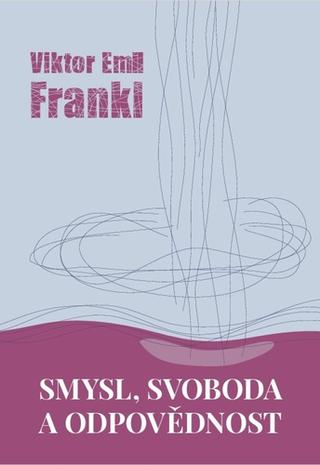 Kniha: Smysl, svoboda a odpovědnost - Viktor Frankl