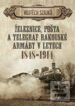 Obrázok Železnice, pošta a telegraf rakouské armády v letech 1848-1914 (Vojtěch Szajkó)