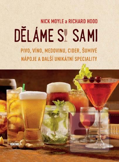 Obrázok Děláme si sami pivo, víno, medovinu, cider, šumivé nápoje a další unikátní speciality (Nick Moyle; Richard Hood)