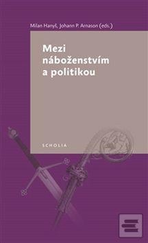 Obrázok Mezi náboženstvím a politikou (Johann P. Arnason; Milan Hanyš)