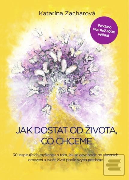 Obrázok Jak dostat od života, co chceme - 30 inspirujících myšlenek o tom, jak se osvobodit od vlastních omezení a tvořit život podle svých představ - Katarín