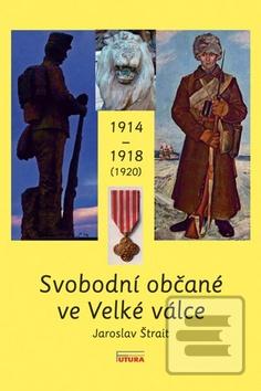 Obrázok Svobodní občané ve Velké válce 1914 - 1918 (1920) (Jaroslav Štrait)