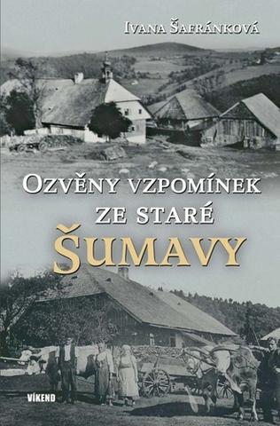 Kniha: Ozvěny vzpomínek ze staré Šumavy - Ivana Šafránková