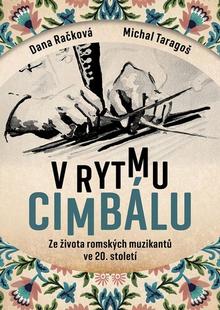 Kniha: V rytmu cimbálu - Příběhy ze života česko-slovensko-maďarských romských muzikantů ve 20. století - Dana Račková; Emil Michael Taragoš