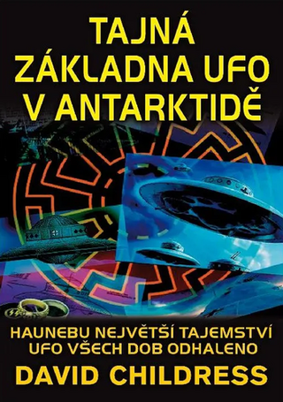 Kniha: Tajná základna UFO v Antarktidě - Haunebu největší tajemství UFO všech dob odhaleno - 1. vydanie - David Childress