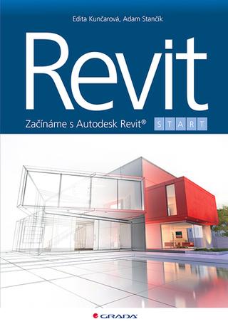 Kniha: Revit - Začínáme s Autodesk Revit® - 1. vydanie - Adam Stančík; Edita Kunčarová