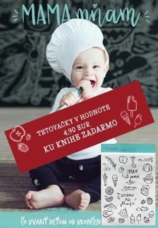 Kniha: Mama, mňam + tetovačky - Čo uvariť deťom od ukončeného 4.mesiaca. 101 receptov od slovenských blogeriek - kolektiv