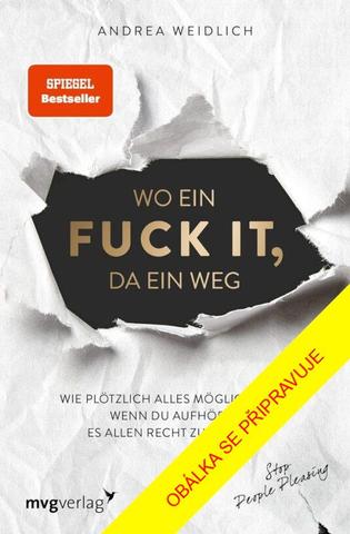Kniha: Kde je fuck it, tam je cesta - Přestaňte se zavděčovat ostatním a žijte svůj život! - 1. vydanie - Andrea Weidlich