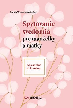 Kniha: Spytovanie svedomia pre manželky a matky - Ako sa stať dokonalou - Dorota Wyczachowska-Rut