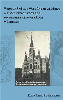 Kniha: Vyrovnání se s válečnými zločiny a zločiny kolaborace pro druhé světové válce v Liberci - Kateřina Portmann