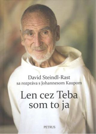 Kniha: Len cez Teba som to ja - David Steindl-Rast sa rozpráva s Johannesom Kaupom - David Steindl-Rast