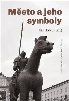 Kniha: Město a jeho symboly - Jiří Hanuš