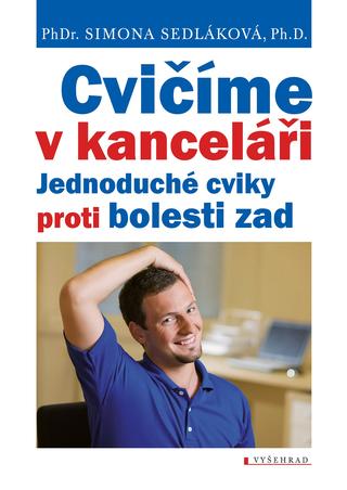 Kniha: Cvičíme v kanceláři - Jednoduché cviky proti bolesti zad - Simona Sedláková
