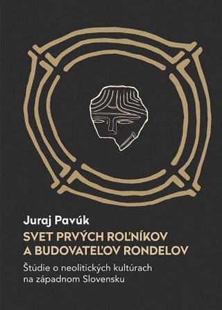Kniha: Svet prvých roľníkov a budovateľov rondelov - Juraj Pavúk