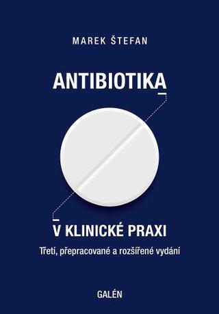 Kniha: Antibiotika v klinické praxi (Třetí, přepracované a rozšířené vydání) - Marek Štefan