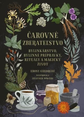 Kniha: Čarovné zberateľstvo - Bylinkárstvo, bylinné prípravky, rituály a magický život - 1. vydanie - Ebony Gheorghe