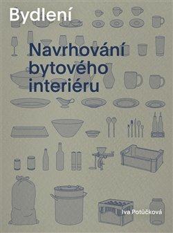 Kniha: Bydlení - Navrhování bytového interiéru - Iva Potůčková