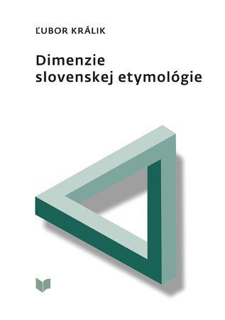 Kniha: Dimenzie slovenskej etymológie - Ľubor Králik