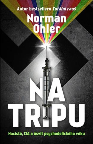 Kniha: Na tripu - Nacisté, CIA a úsvit psychedelického věku - 1. vydanie - Norman Ohler