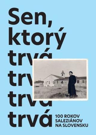 Kniha: Sen, ktorý trvá - Storočnica saleziánov na Slovensku - Kolektív SDB