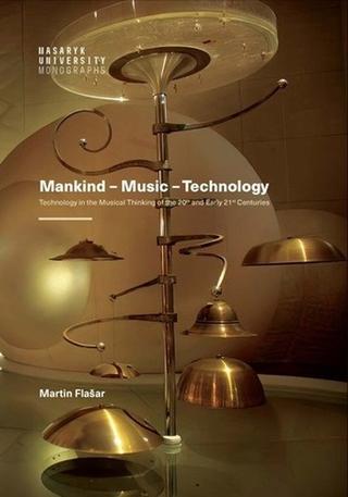 Kniha: Mankind – Music – Technology - Technology in the Musical Thinking of the 20th and Early 21st Centuries - Martin Flašar