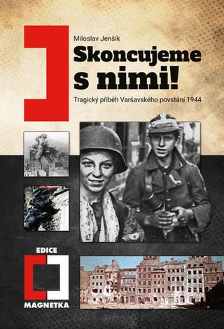 Kniha: Skoncujeme s nimi! - Tragický příběh Varšavského povstání 1944 - 2. vydanie - Miloslav Jenšík