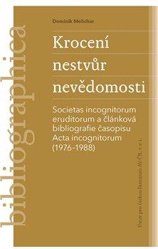 Kniha: Krocení nestvůr nevědomosti - Societas incognitorum eruditorum a článková bibliografie časopisu Acta incognitorum (1976–1988) - Dominik Melichar