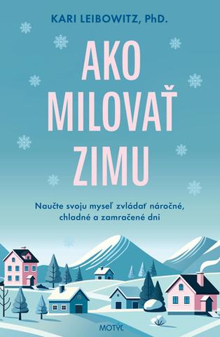 Kniha: Ako milovať zimu - Naučte svoju myseľ zvládať náročné, chladné a zamračené dni - 1. vydanie - Kari Leibowitz