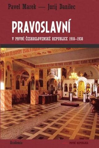 Kniha: Pravoslavní - v první Českosovenské Republice 1918-1938 - Pavel Marek; Jurij Danilec