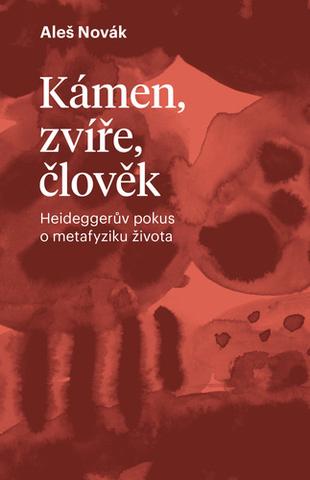 Kniha: Kámen, zvíře, člověk - Heideggerův pokus o metafyziku života - Aleš Novák
