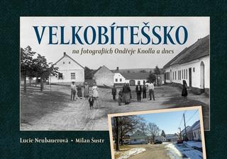 Kniha: Velkobítešsko na fotografiích Ondřeje Knolla a dnes - 1. vydanie - Lucie Neubauerová; Milan Šustr