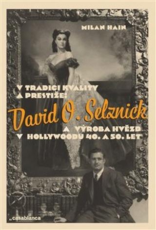 Kniha: V tradici kvality a prestiže: David O. Selznick a výroba hvězd v Hollywoodu - Milan Hain