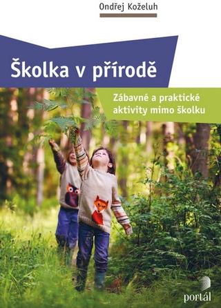 Kniha: Školka v přírodě - Zábavné a praktické aktivity mimo školku - Ondřej Koželuh