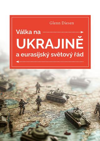 Kniha: Válka na Ukrajině a eurasijský světový řád - Glenn Diesen