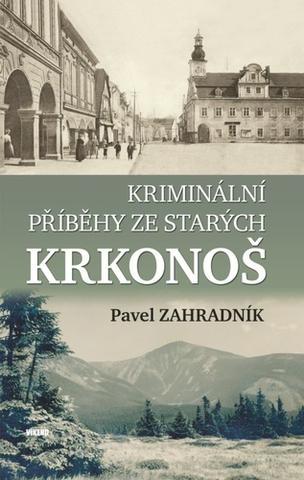 Kniha: Kriminální příběhy ze starých Krkonoš - Pavel Zahradník