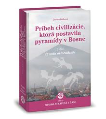 Kniha: Príbeh civilizácie, ktorá postavila pyramídy v Bosne 1. - Pravda oslobodzuje - Darina Balková