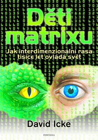 Kniha: Děti matrixu - Jak interdimenzionální rasa tisíce let ovládá svět - Jak interdimenzionální rasa tisíce let ovládá svět - 1. vydanie - David Icke
