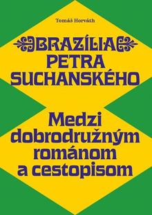 Kniha: Brazília Petra Suchanského - Medzi dobrodružným románom a cestopisom - Tomáš Horváth