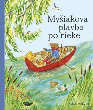 Kniha: Myšiakova plavba po rieke - 1. vydanie - Alice Melvin