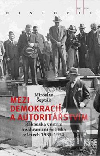 Obrázok Mezi demokracií a autoritářstvím - Rakouská vnitřní a zahraniční politika v letech 1931-1934 (Miroslav Šepták)