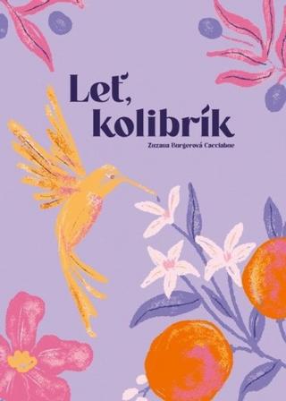 Kniha: Leť, kolibrík - 1. vydanie - Zuzana Burgerová-Cacciabue