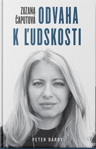 Kniha: Zuzana Čaputová – Odvaha k ľudskosti - 1. vydanie - Peter Bárdy