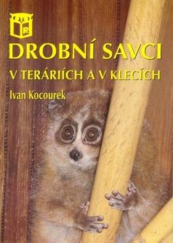 Kniha: Drobní savci v teráriích a v klecích - 1. vydanie - Ivan Kocourek