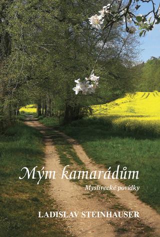 Kniha: Mým kamarádům - Myslivecké povídky - Ladislav Steinhauser