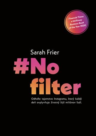 Kniha: No filter - Odhaľte tajomstvo Instagramu, ktorý každý deň ovplyvňuje životný štýl miliónov ľudí. - Sarah Frier