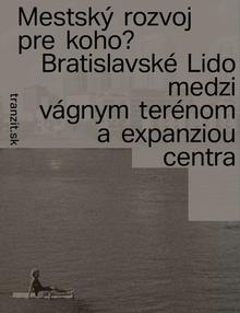 Kniha: Mestský rozvoj pre koho? - Bratislavské Lido medzi vágnym terénom a expanziou centra - Eliška Mazalanová