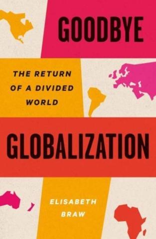 Kniha: Goodbye Globalization - Elisabeth Braw