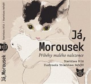 Kniha: Já, Morousek - Příběhy malého nalezence - Stanislava Bílá